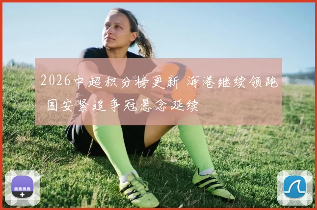 2026中超积分榜更新 海港继续领跑 国安紧追争冠悬念延续