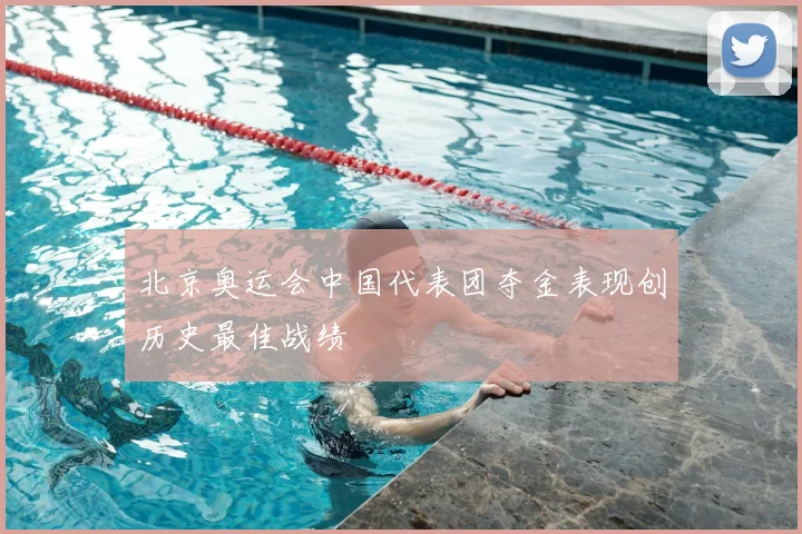 北京奥运会中国代表团夺金表现创历史最佳战绩