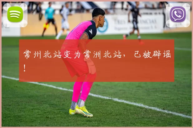 常州北站变为常洲北站，已被辟谣！